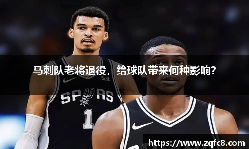马刺队老将退役，给球队带来何种影响？